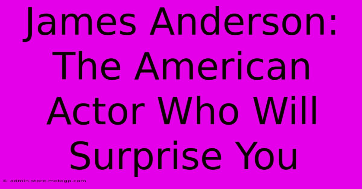 James Anderson: The American Actor Who Will Surprise You