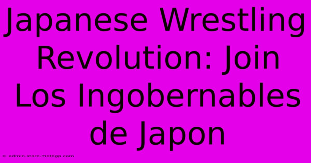 Japanese Wrestling Revolution: Join Los Ingobernables De Japon