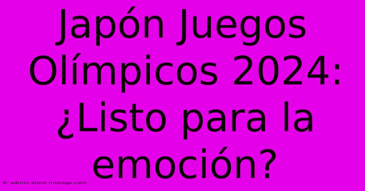 Japón Juegos Olímpicos 2024: ¿Listo Para La Emoción?