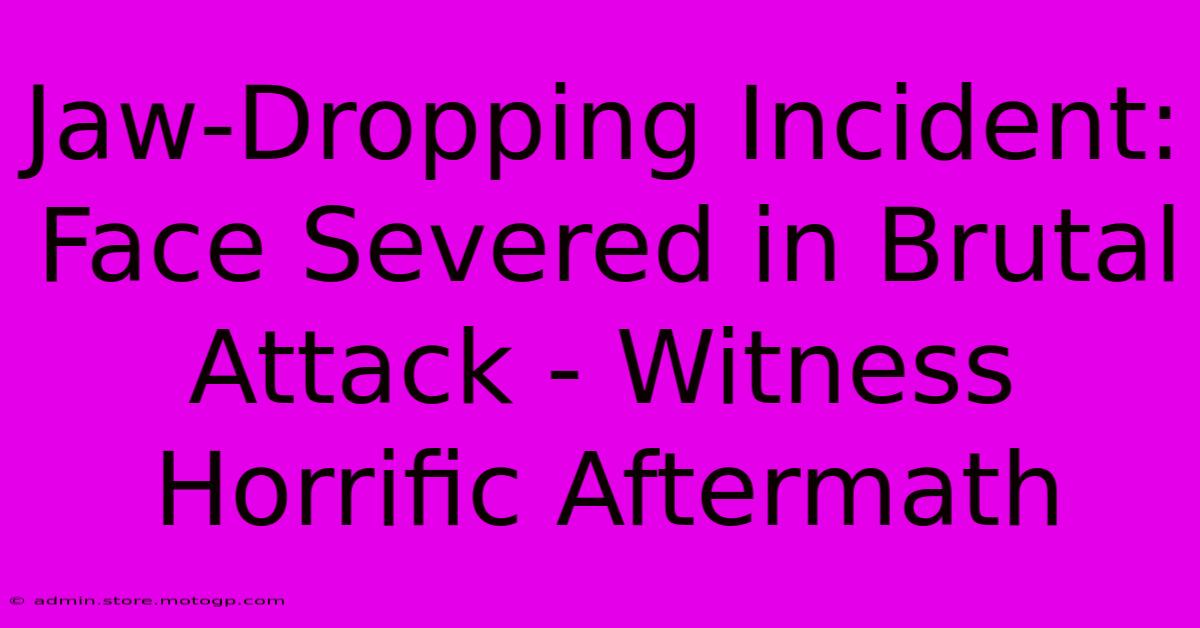 Jaw-Dropping Incident: Face Severed In Brutal Attack - Witness Horrific Aftermath