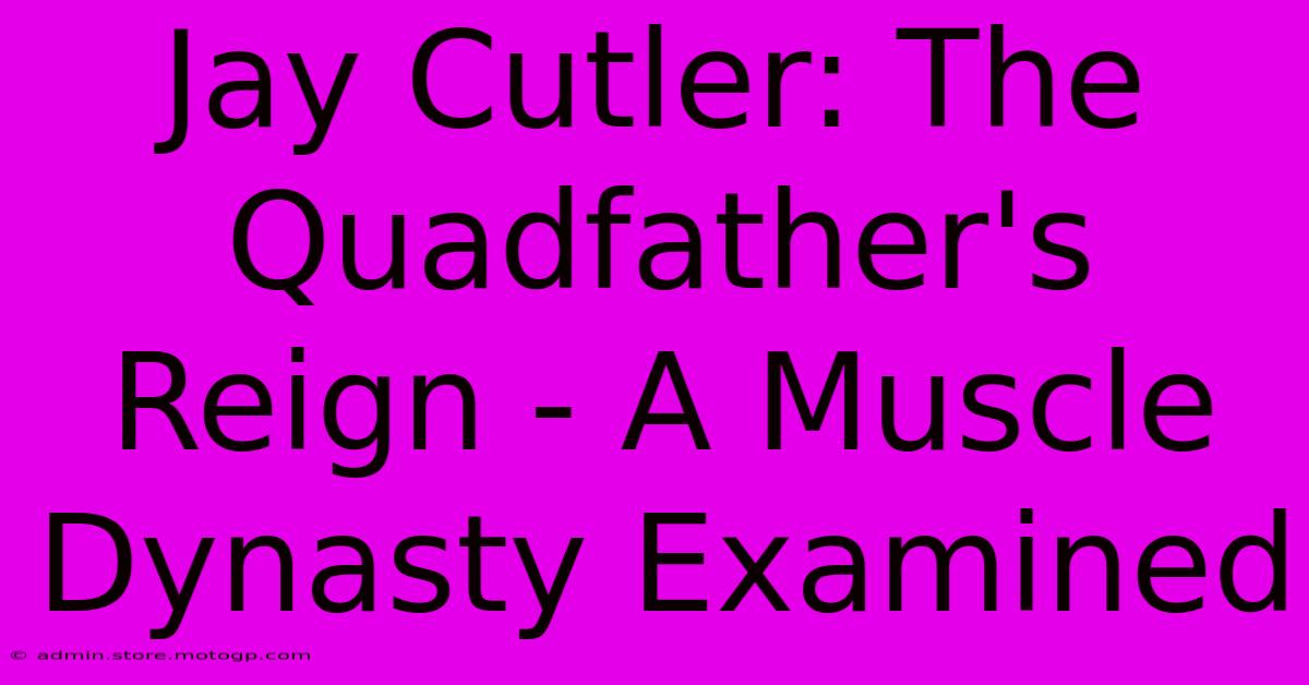 Jay Cutler: The Quadfather's Reign - A Muscle Dynasty Examined