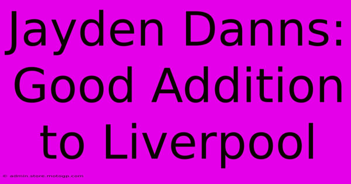 Jayden Danns: Good Addition To Liverpool