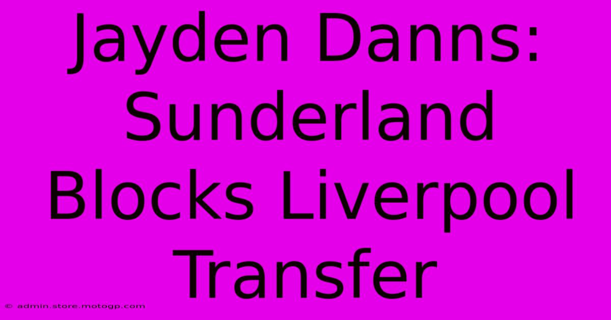 Jayden Danns: Sunderland Blocks Liverpool Transfer