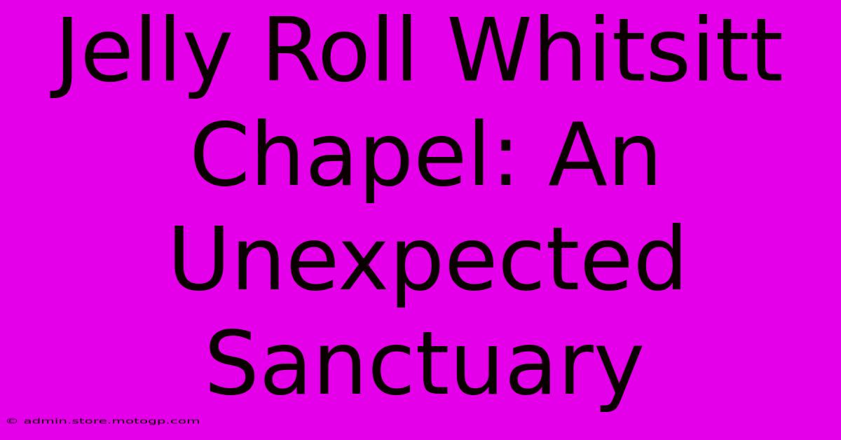 Jelly Roll Whitsitt Chapel: An Unexpected Sanctuary