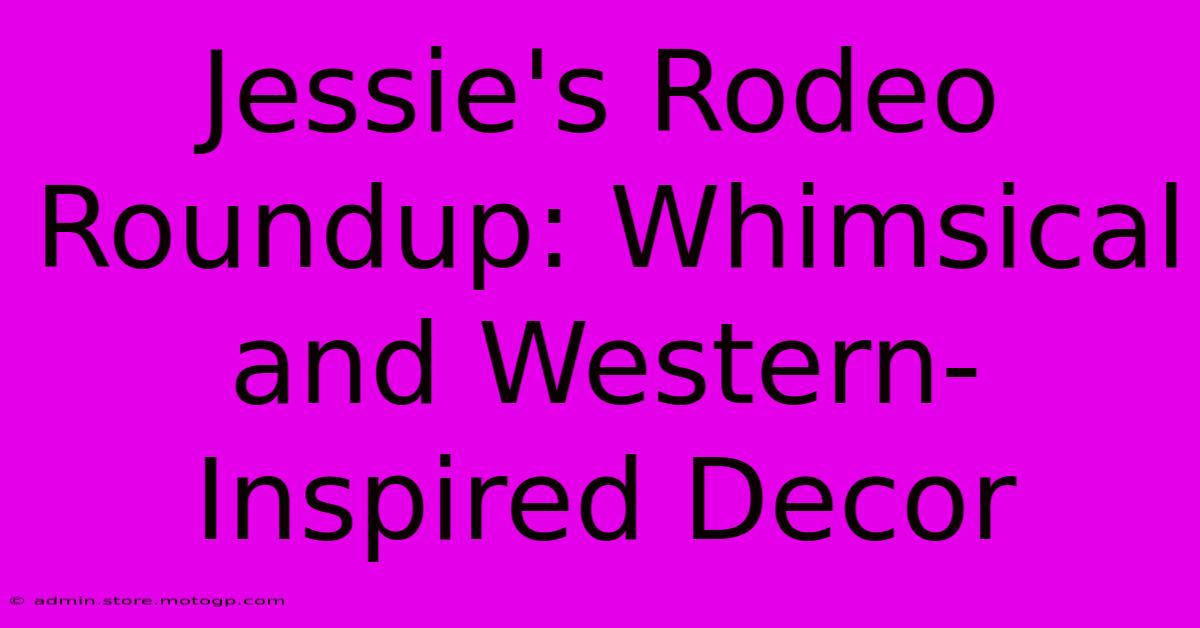 Jessie's Rodeo Roundup: Whimsical And Western-Inspired Decor