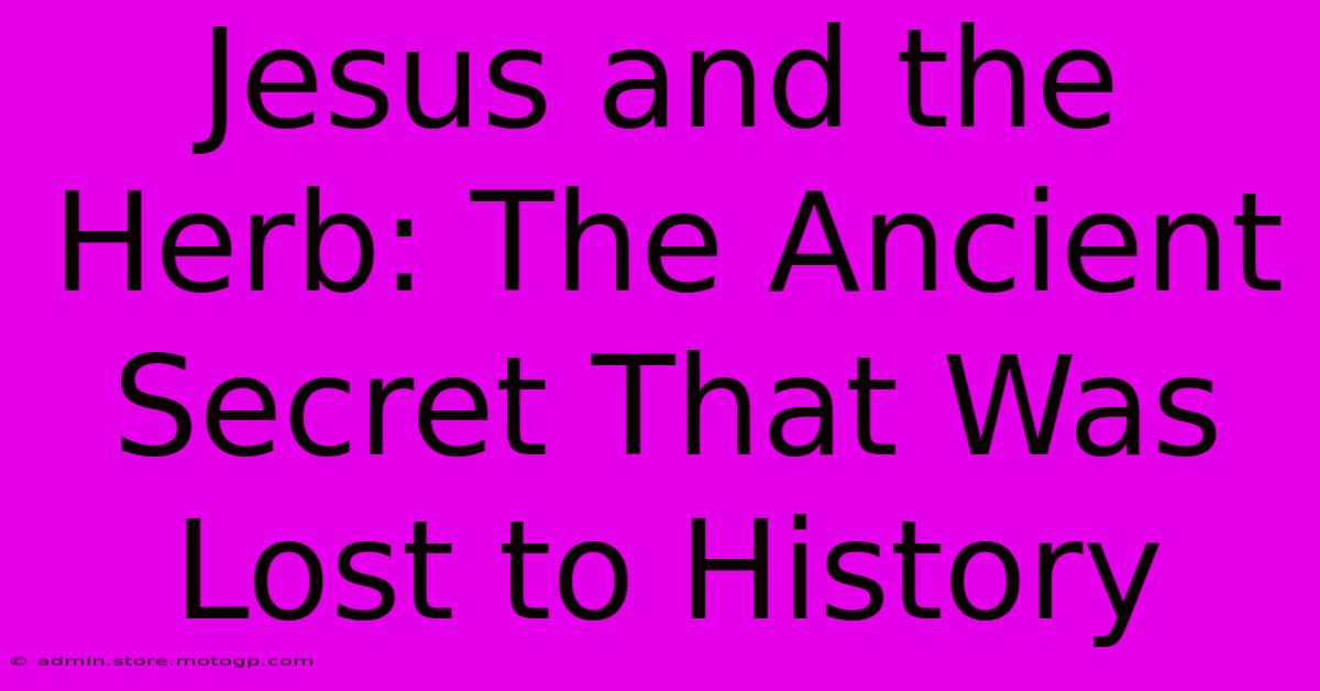 Jesus And The Herb: The Ancient Secret That Was Lost To History