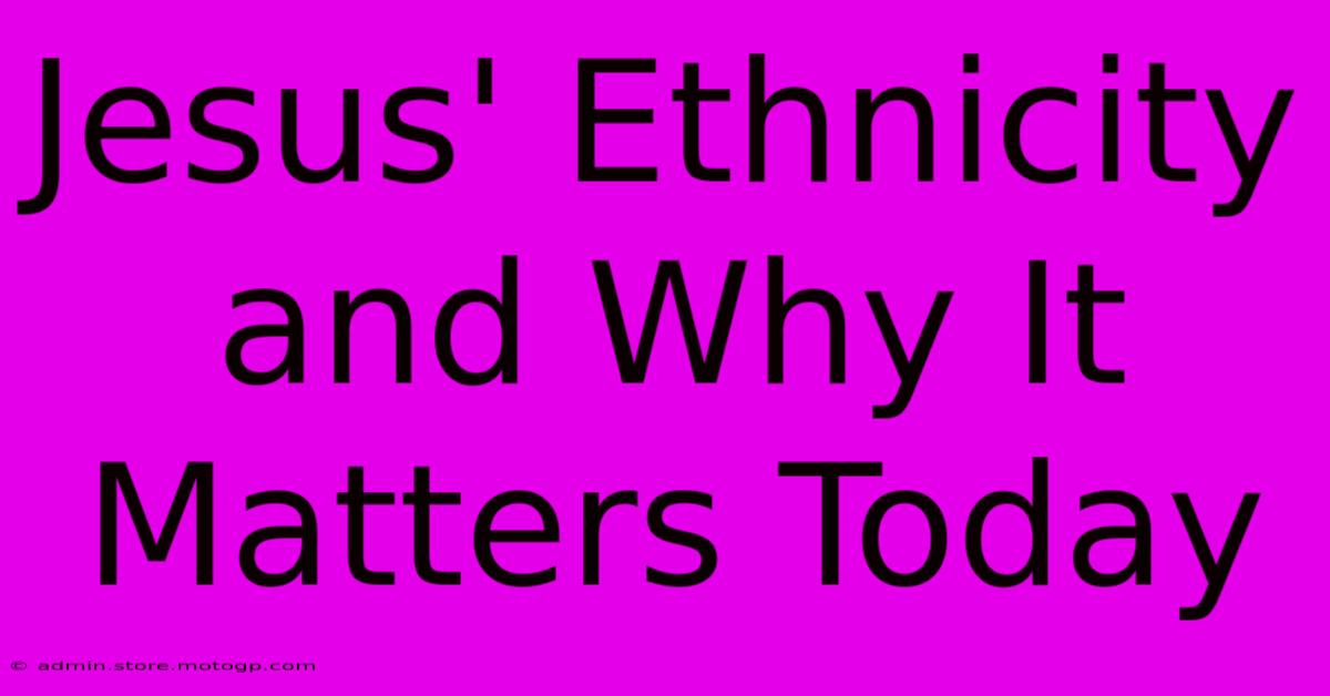 Jesus' Ethnicity And Why It Matters Today