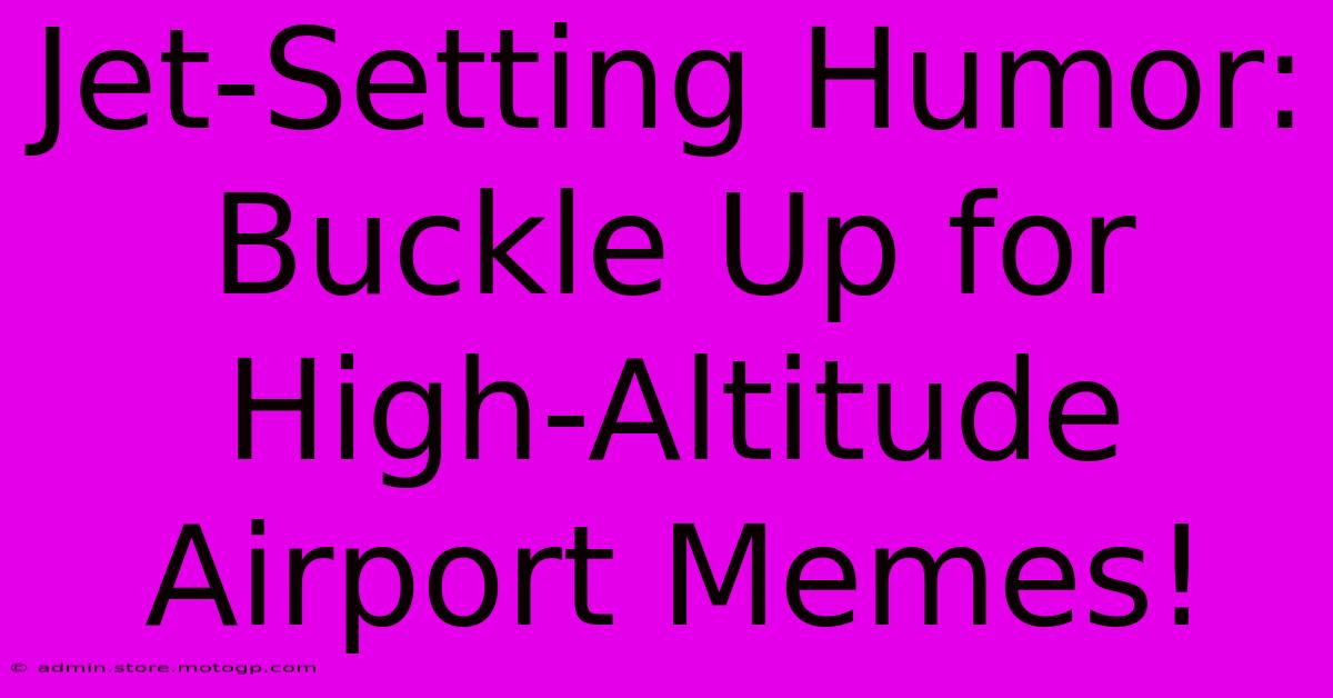 Jet-Setting Humor: Buckle Up For High-Altitude Airport Memes!