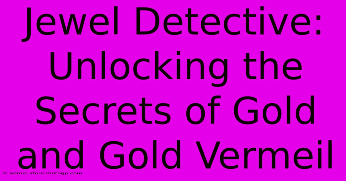 Jewel Detective: Unlocking The Secrets Of Gold And Gold Vermeil