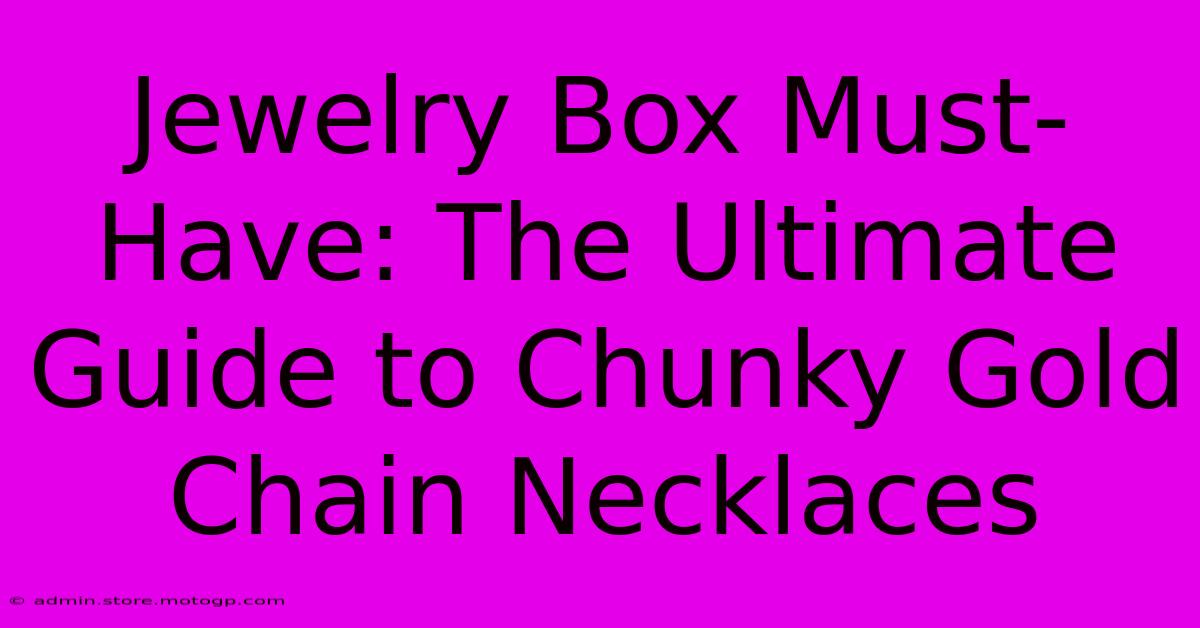 Jewelry Box Must-Have: The Ultimate Guide To Chunky Gold Chain Necklaces