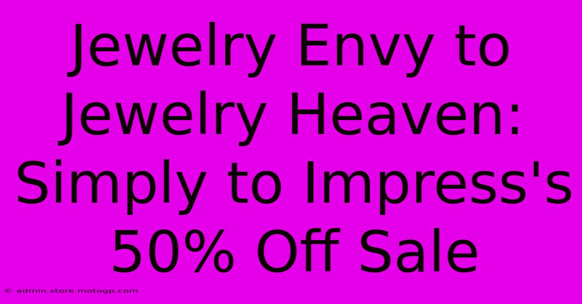 Jewelry Envy To Jewelry Heaven: Simply To Impress's 50% Off Sale