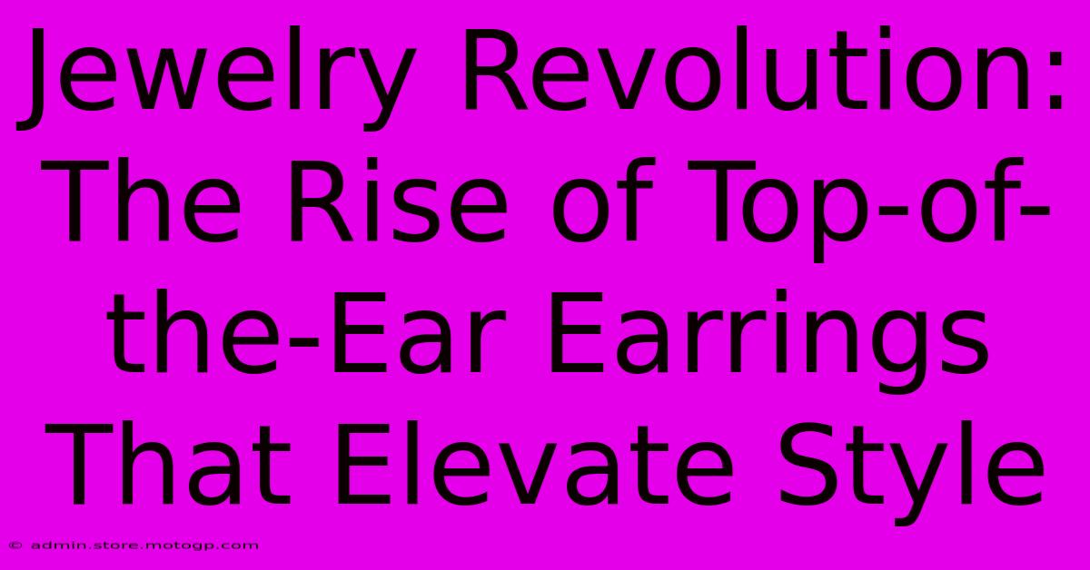 Jewelry Revolution: The Rise Of Top-of-the-Ear Earrings That Elevate Style