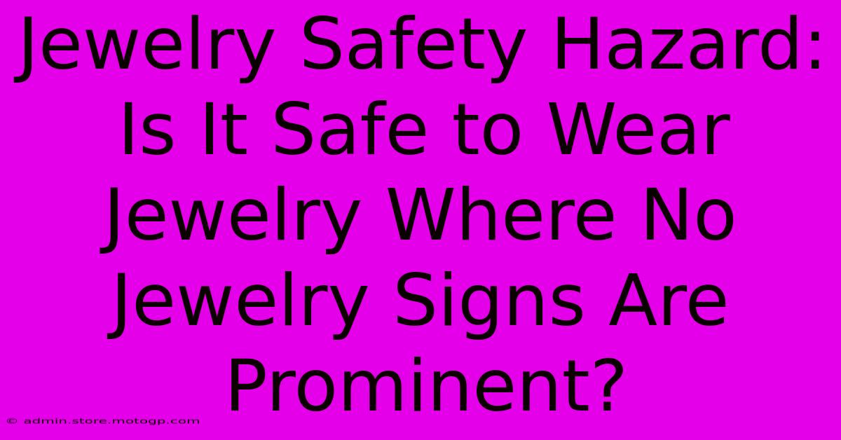 Jewelry Safety Hazard: Is It Safe To Wear Jewelry Where No Jewelry Signs Are Prominent?