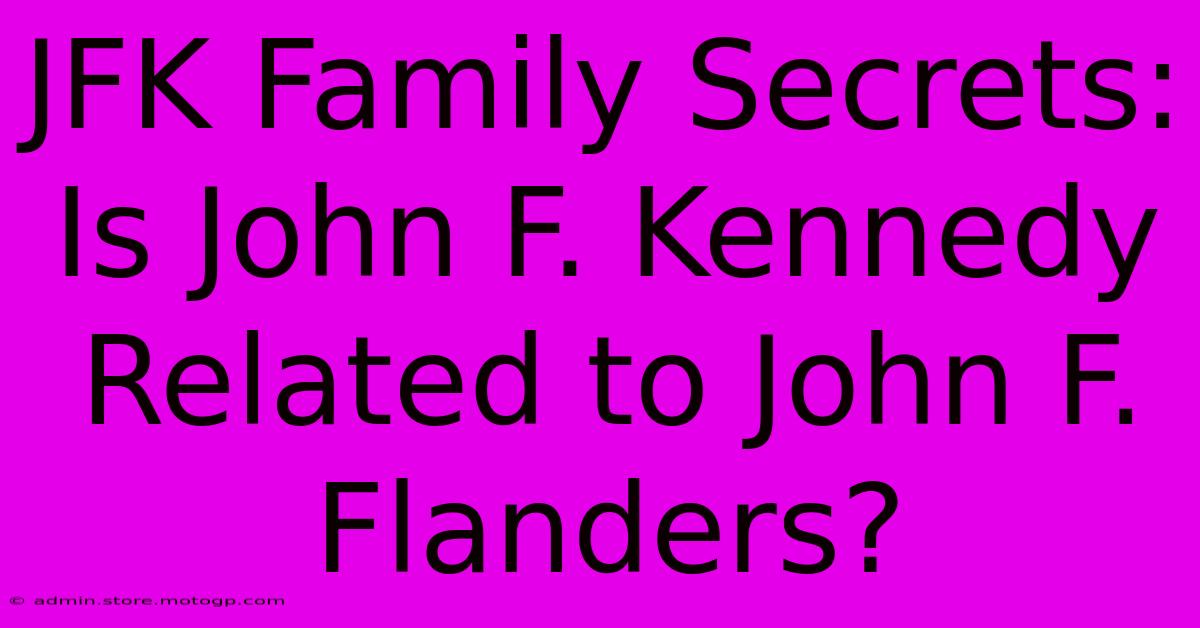 JFK Family Secrets: Is John F. Kennedy Related To John F. Flanders?