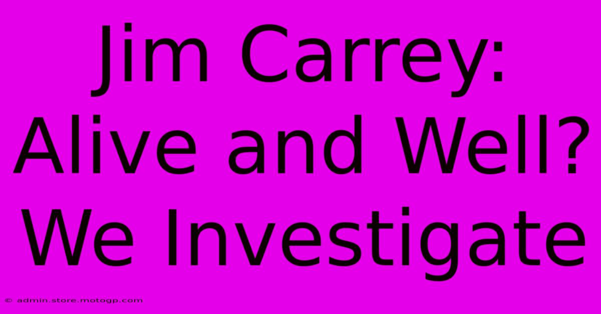 Jim Carrey: Alive And Well? We Investigate