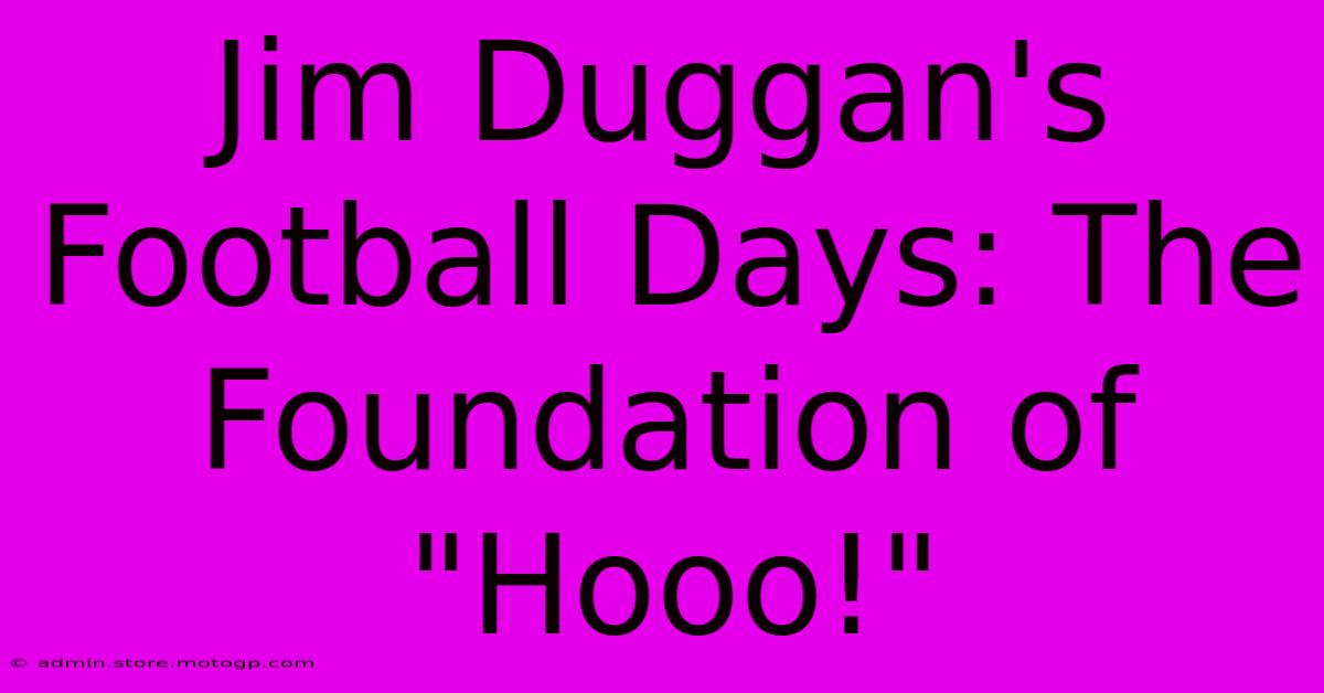 Jim Duggan's Football Days: The Foundation Of 