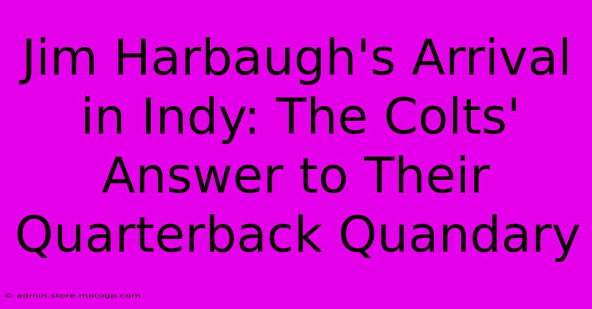 Jim Harbaugh's Arrival In Indy: The Colts' Answer To Their Quarterback Quandary