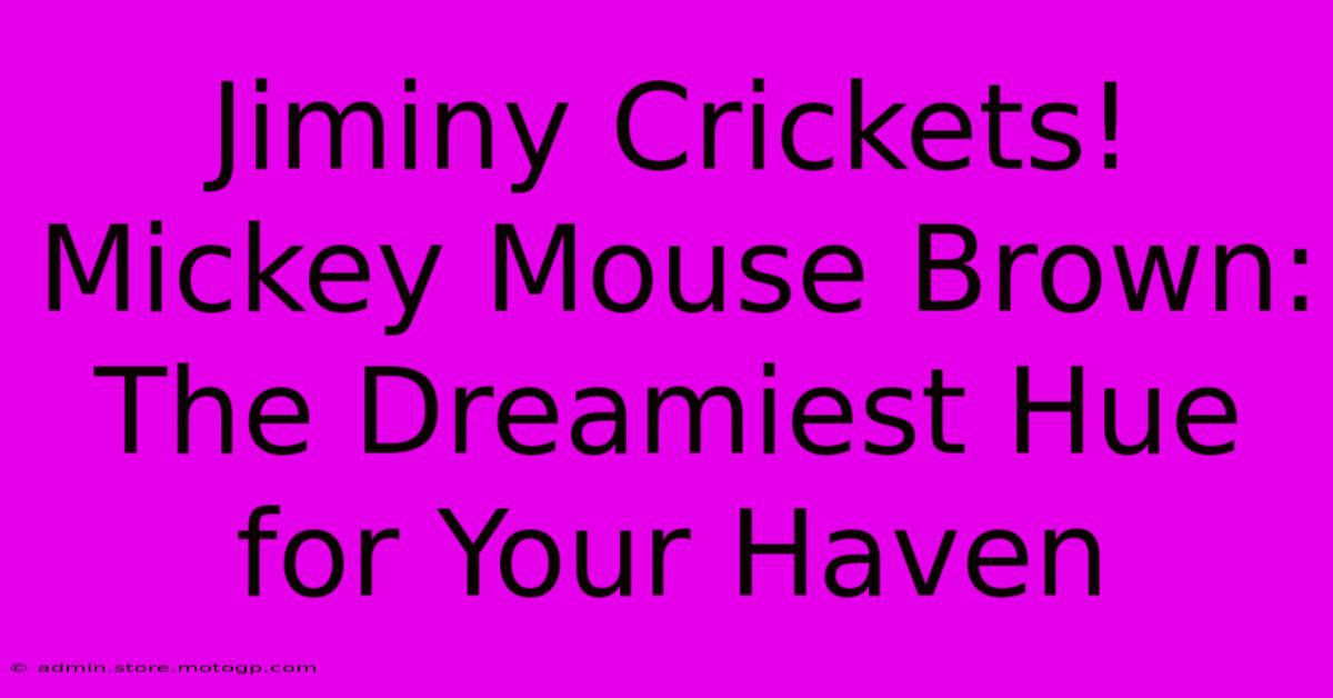 Jiminy Crickets! Mickey Mouse Brown: The Dreamiest Hue For Your Haven