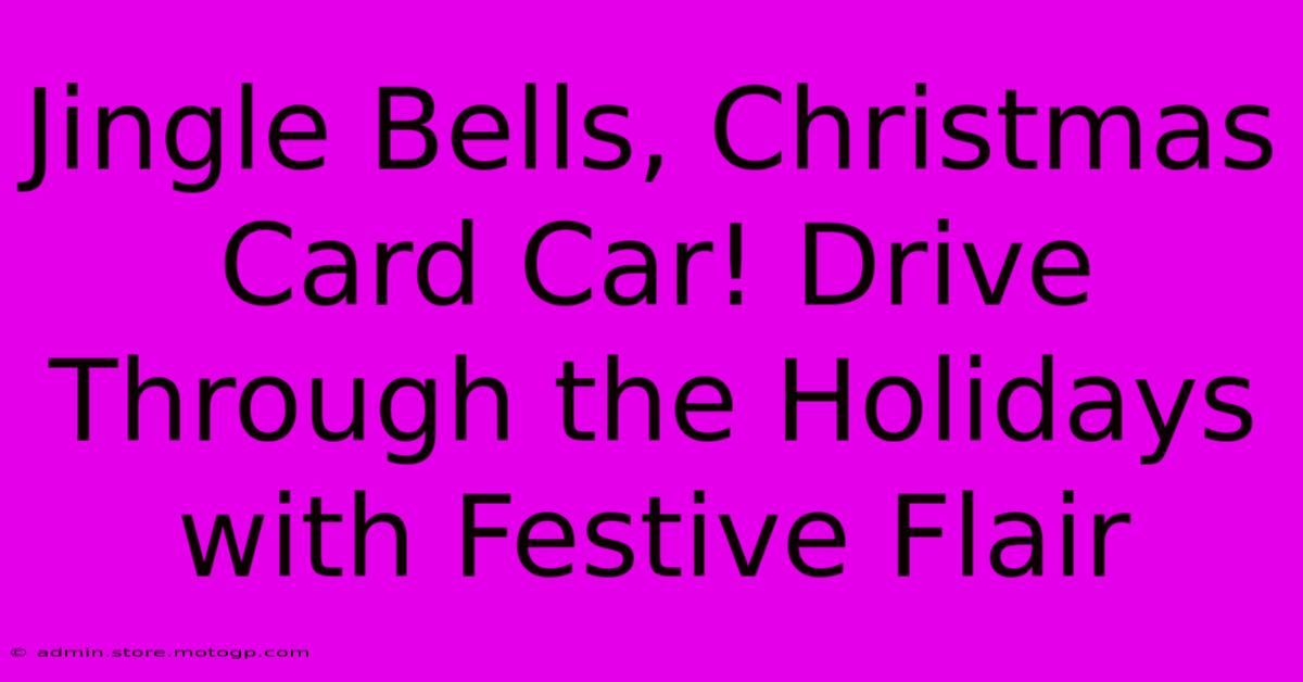 Jingle Bells, Christmas Card Car! Drive Through The Holidays With Festive Flair