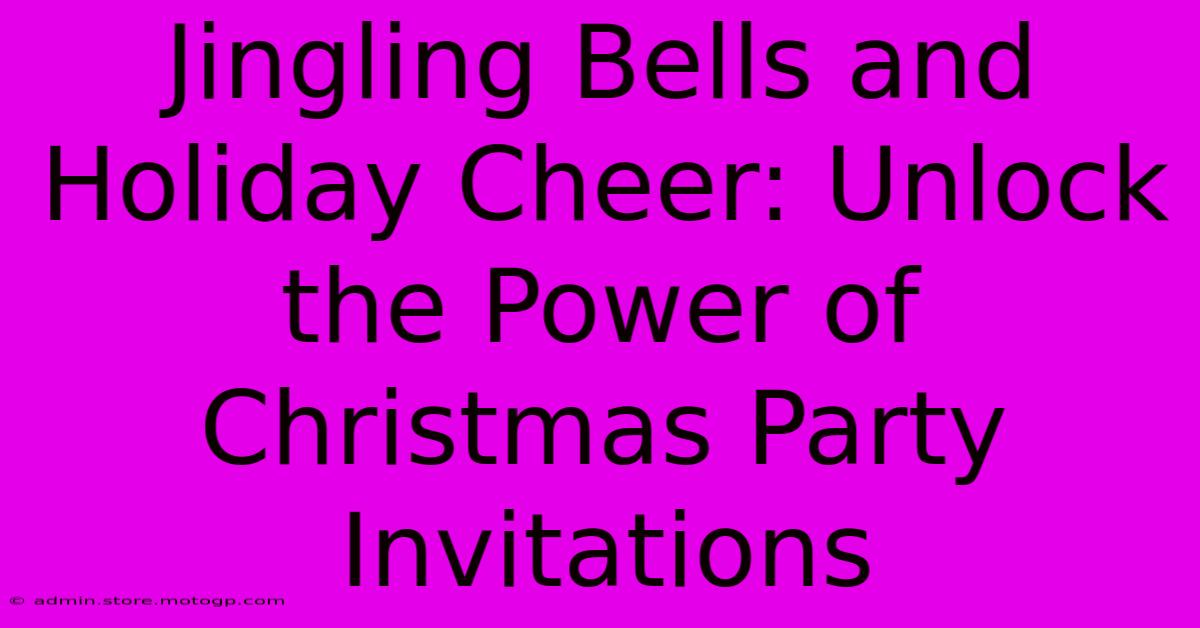 Jingling Bells And Holiday Cheer: Unlock The Power Of Christmas Party Invitations