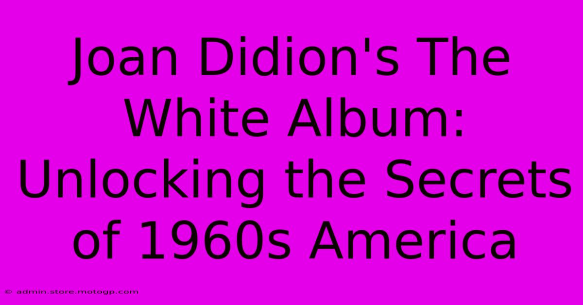 Joan Didion's The White Album: Unlocking The Secrets Of 1960s America