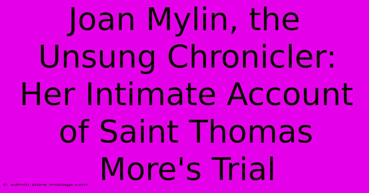 Joan Mylin, The Unsung Chronicler: Her Intimate Account Of Saint Thomas More's Trial