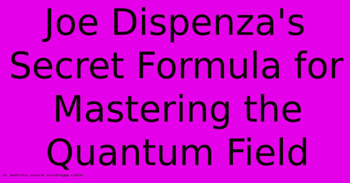 Joe Dispenza's Secret Formula For Mastering The Quantum Field