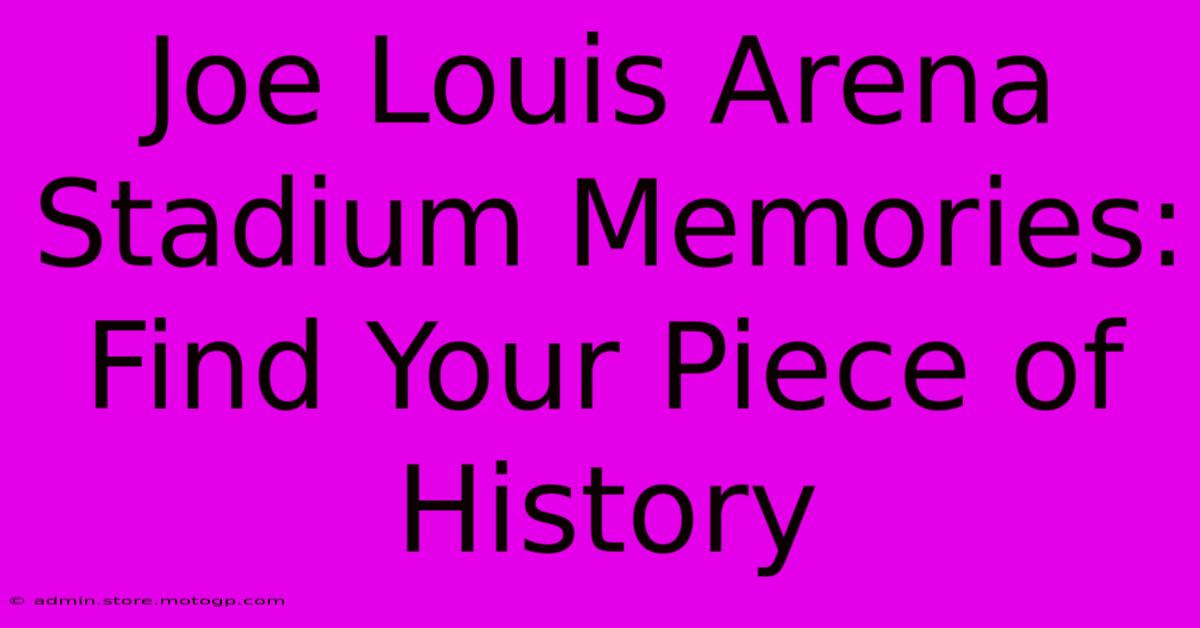 Joe Louis Arena Stadium Memories: Find Your Piece Of History