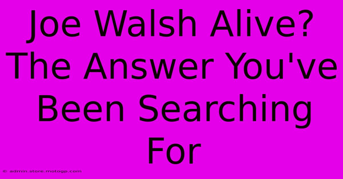 Joe Walsh Alive? The Answer You've Been Searching For