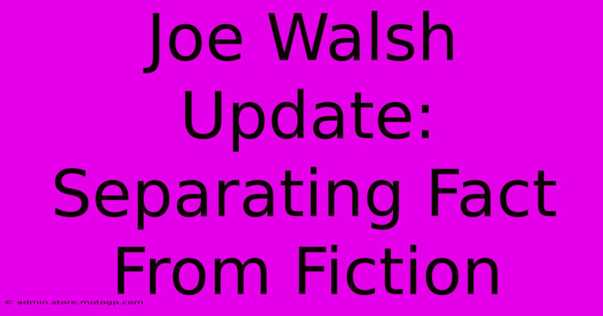 Joe Walsh Update: Separating Fact From Fiction