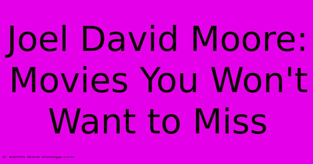 Joel David Moore: Movies You Won't Want To Miss