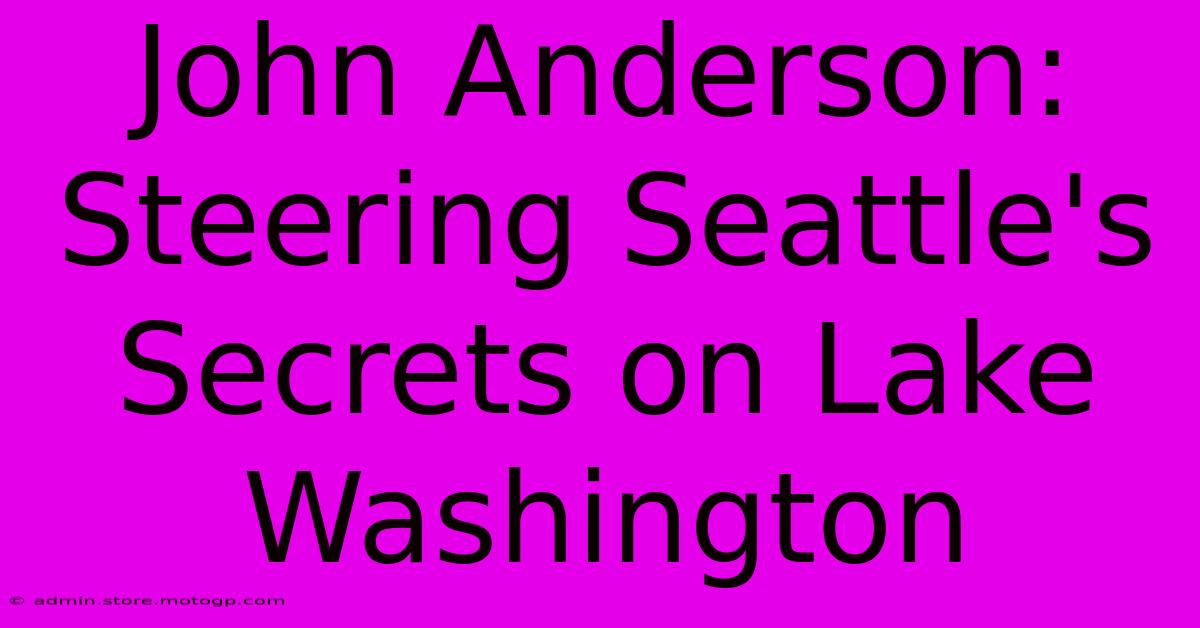 John Anderson: Steering Seattle's Secrets On Lake Washington