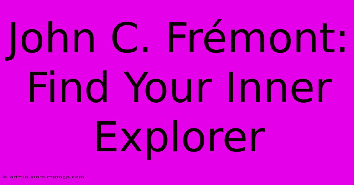 John C. Frémont: Find Your Inner Explorer