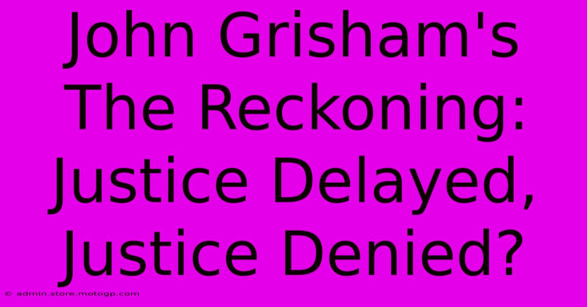 John Grisham's The Reckoning: Justice Delayed, Justice Denied?