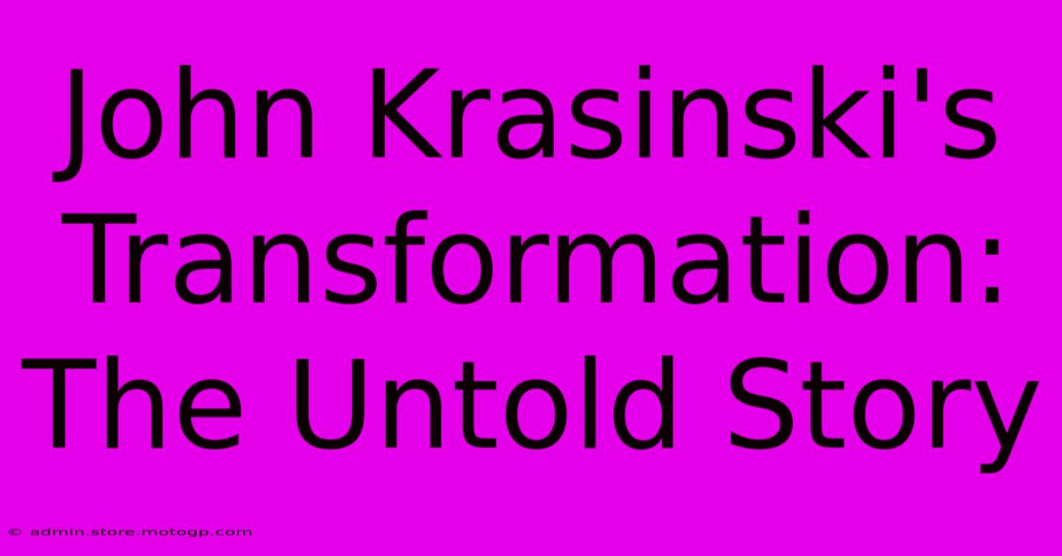 John Krasinski's Transformation: The Untold Story