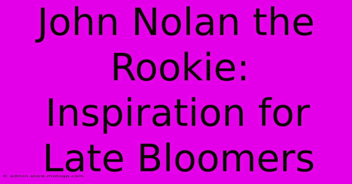 John Nolan The Rookie:  Inspiration For Late Bloomers