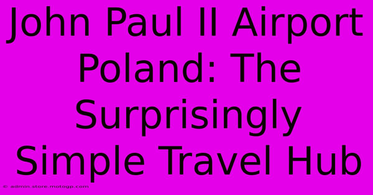 John Paul II Airport Poland: The Surprisingly Simple Travel Hub