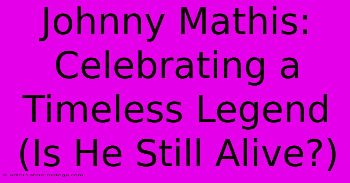 Johnny Mathis: Celebrating A Timeless Legend (Is He Still Alive?)