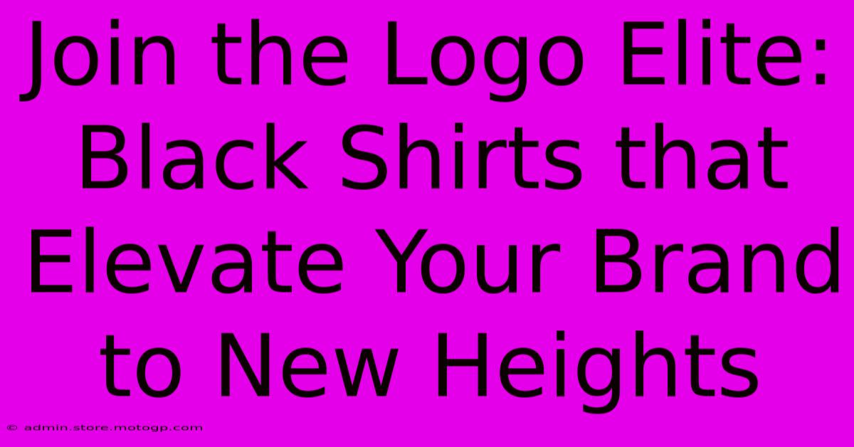 Join The Logo Elite: Black Shirts That Elevate Your Brand To New Heights