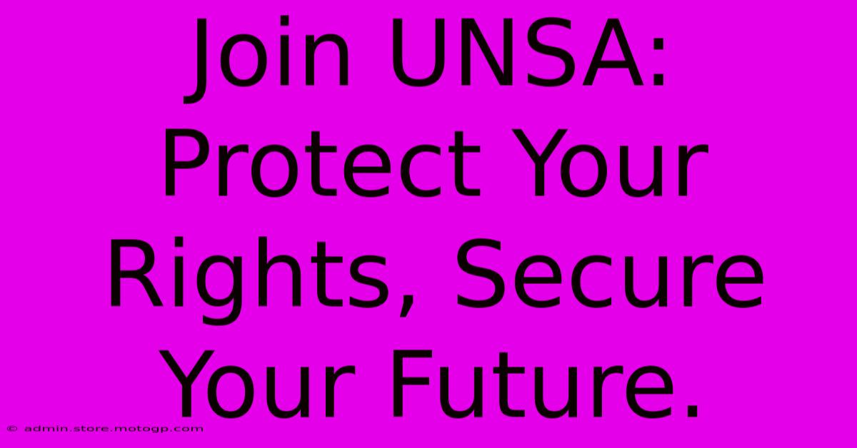 Join UNSA:  Protect Your Rights, Secure Your Future.