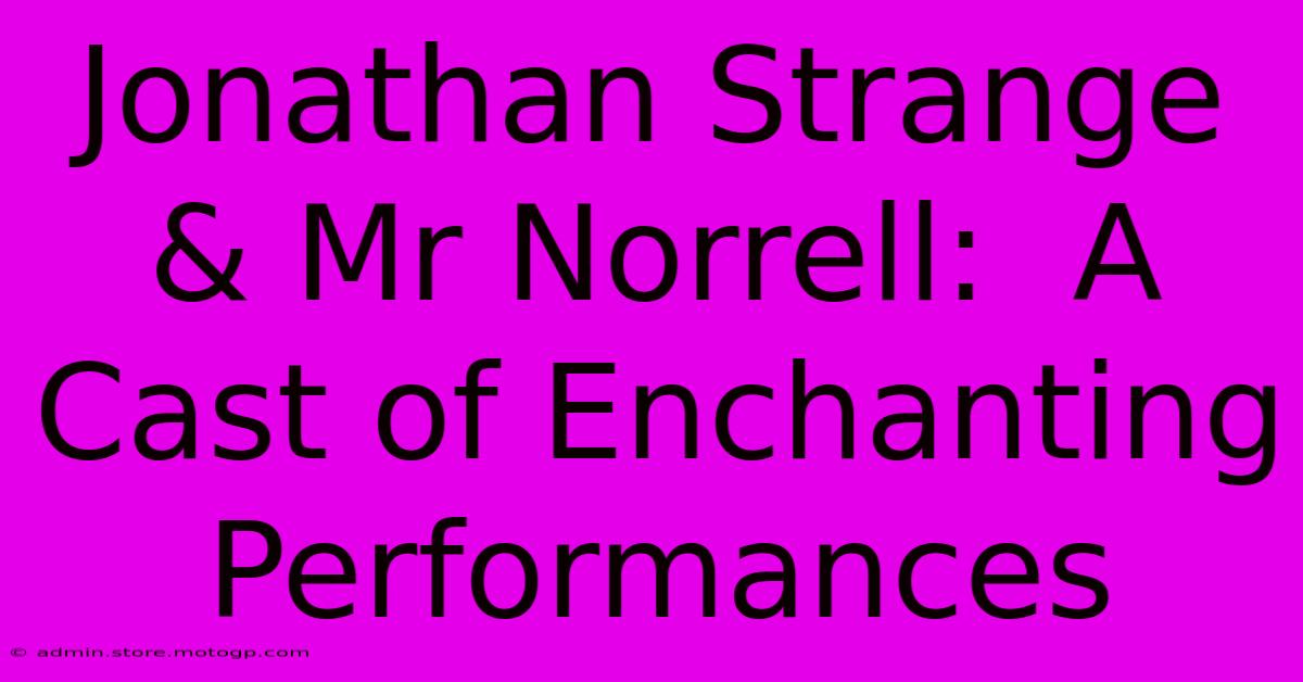 Jonathan Strange & Mr Norrell:  A Cast Of Enchanting Performances