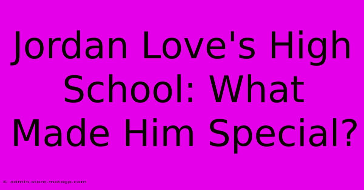 Jordan Love's High School: What Made Him Special?