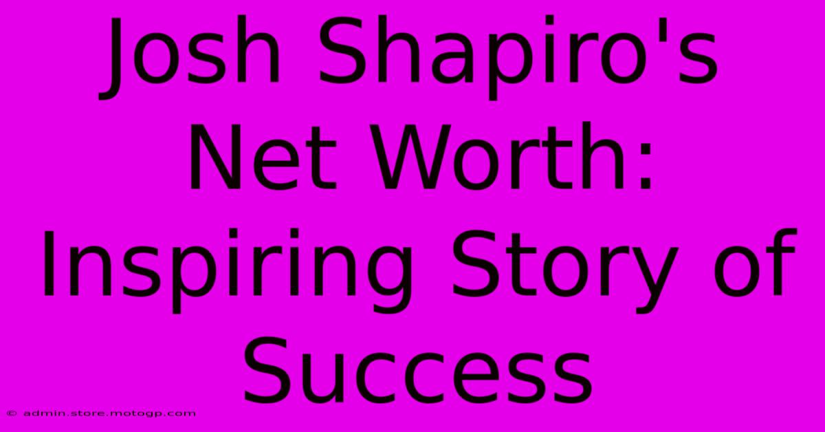 Josh Shapiro's Net Worth: Inspiring Story Of Success