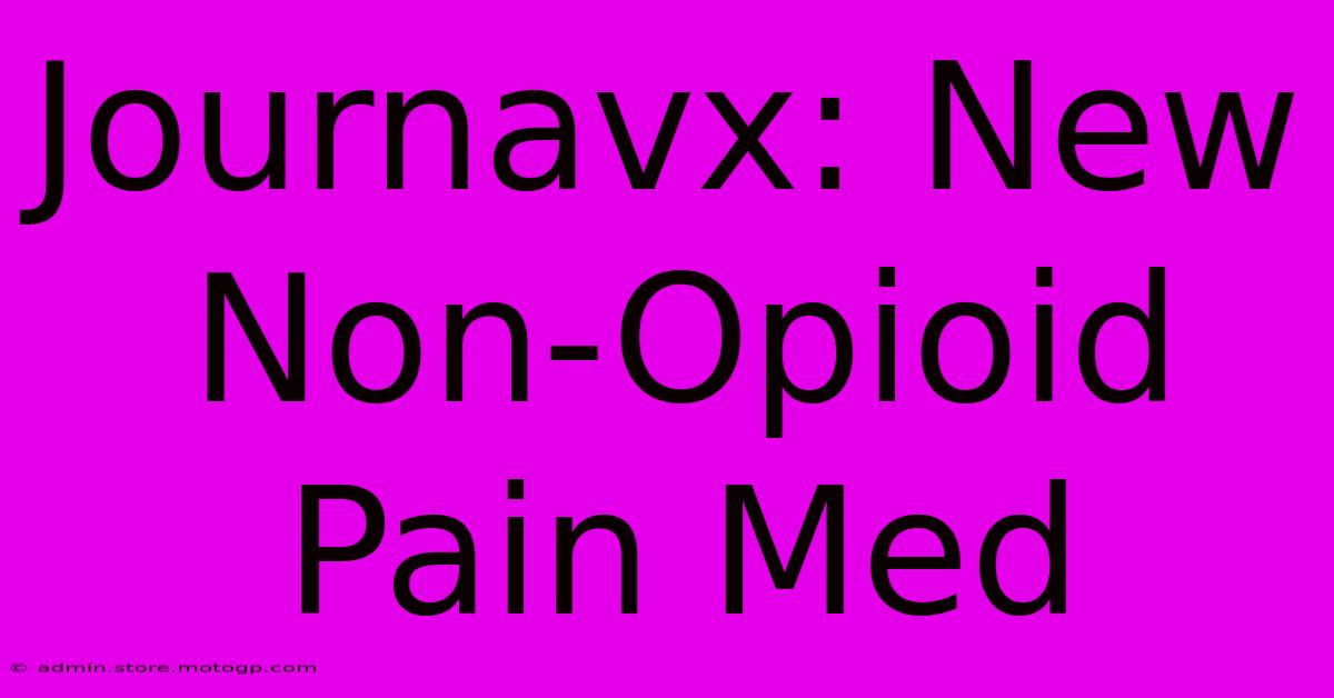 Journavx: New Non-Opioid Pain Med