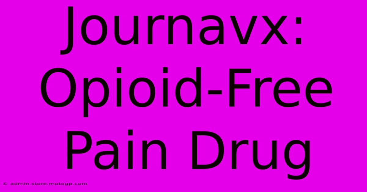 Journavx: Opioid-Free Pain Drug