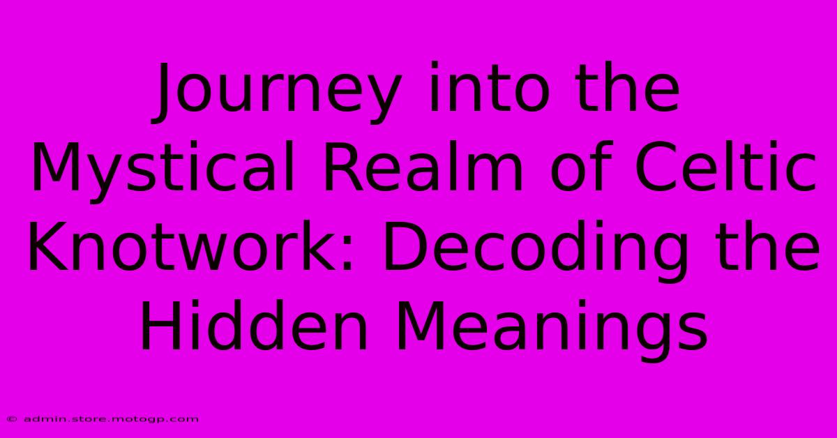 Journey Into The Mystical Realm Of Celtic Knotwork: Decoding The Hidden Meanings