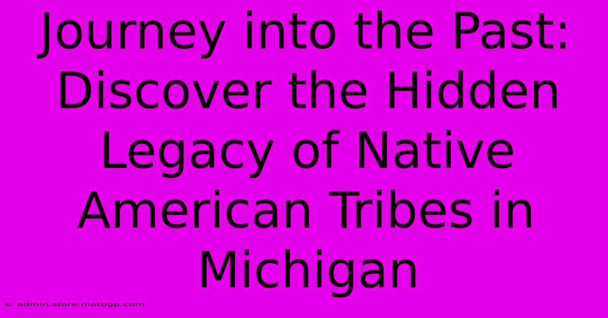 Journey Into The Past: Discover The Hidden Legacy Of Native American Tribes In Michigan