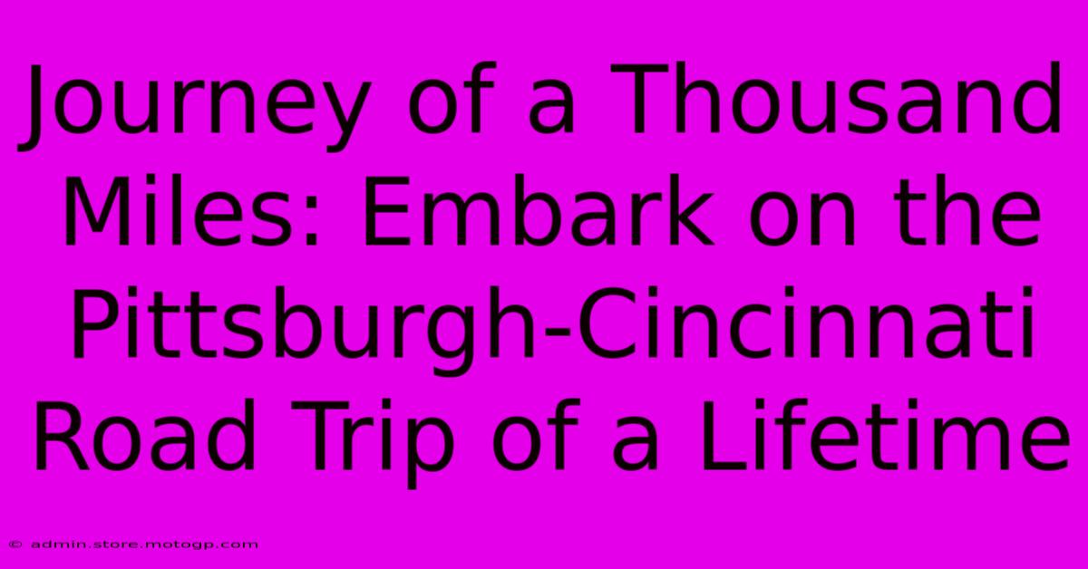 Journey Of A Thousand Miles: Embark On The Pittsburgh-Cincinnati Road Trip Of A Lifetime