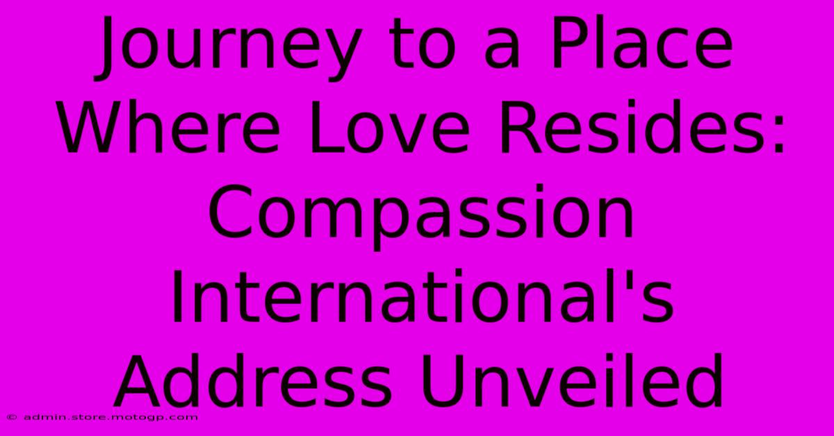 Journey To A Place Where Love Resides: Compassion International's Address Unveiled