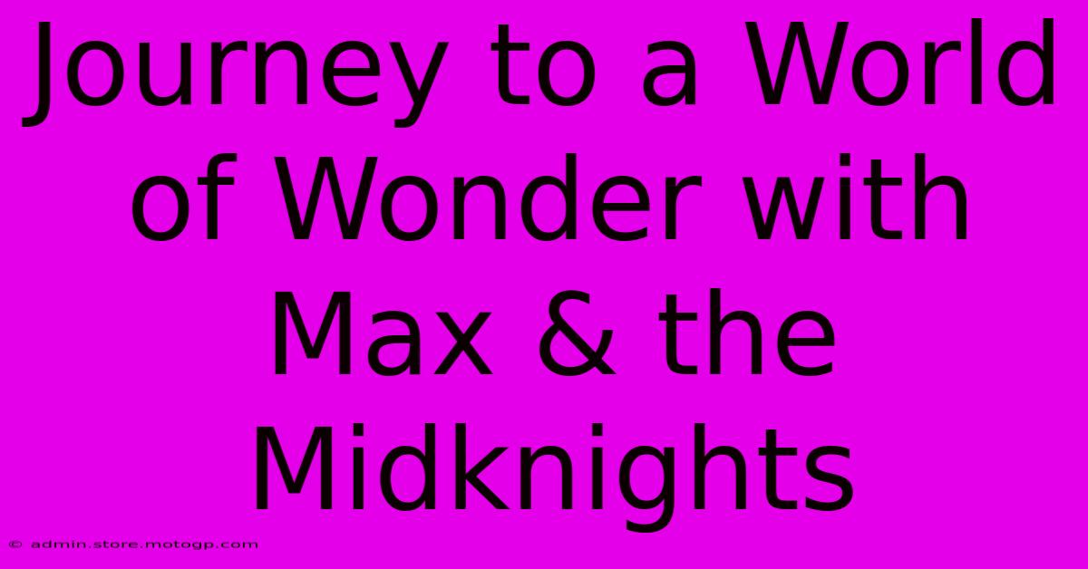 Journey To A World Of Wonder With Max & The Midknights